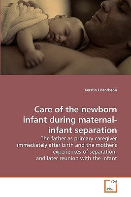 Care of the newborn infant during maternal-infant separation by Erlandsson, Kerstin