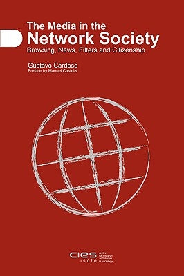 The Media in the Network Society: Browsing, News, Filters and Citizenship by Cardoso, Gustavo