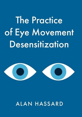 The Practice of Eye Movement Desensitization by Hassard, Alan