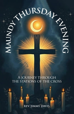 Maundy Thursday Evening: A Journey Through the Stations of The Cross by Davis, Jimmy