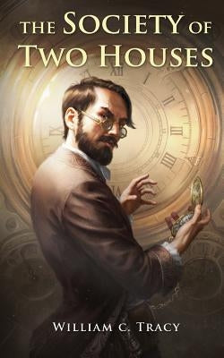 The Society of Two Houses by Tracy, William C.