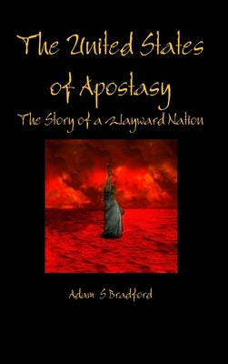 The United States of Apostasy by Bradford, Adam