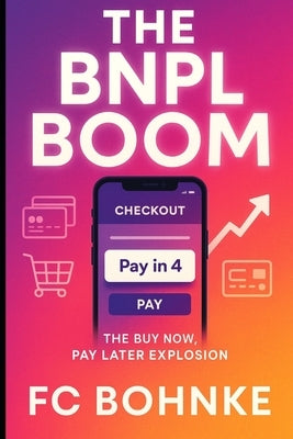 The BNPL Boom: How Buy Now, Pay Later is Transforming Consumer Credit and E-Commerce by Bohnke, Fc