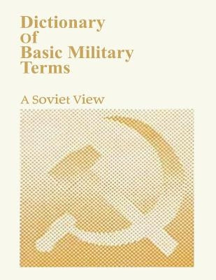Dictionary of Basic Military Terms: A Soviet View by Ministry of Defense of the Ussr