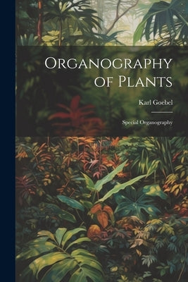 Organography of Plants: Special Organography by Goebel, Karl