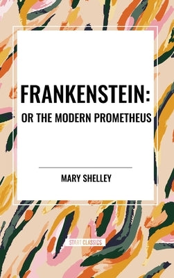 Frankenstein: Or the Modern Prometheus by Shelley, Mary