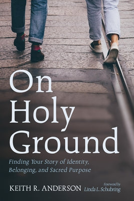 On Holy Ground: Finding Your Story of Identity, Belonging, and Sacred Purpose by Anderson, Keith R.