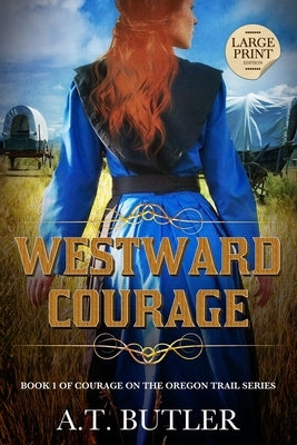 Westward Courage: Historical Women's Fiction Saga Large Print by Butler, A. T.