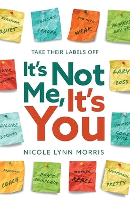 It's Not Me, It's You: Take Their Labels Off by Morris, Nicole Lynn