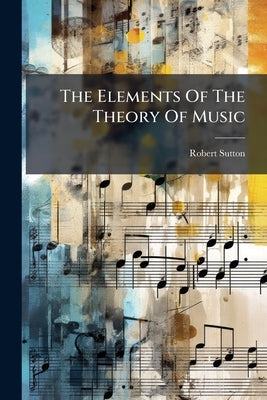 The Elements Of The Theory Of Music by Robert Sutton (Music Master )