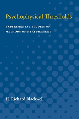 Psychophysical Thresholds: Experimental Studies of Methods of Measurement by Blackwell, H.