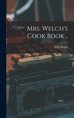 Mrs. Welch's Cook Book .. by Welch, Mary (Beaumont) 1840-1923 [F