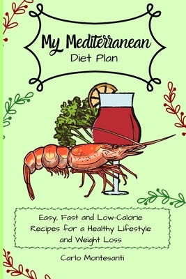 My Mediterranean Diet Plan: Easy, fast and low-calorie recipes for a healthy lifestyle and weight loss by Montesanti, Carlo