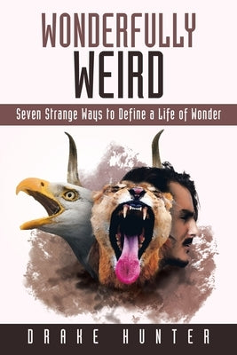 Wonderfully Weird: Seven Strange Ways to Define a Life of Wonder by Hunter, Drake