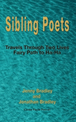 Sibling Poets: Travels Through Two Lives - fairy Path to Ha-Ha by Bradley, Jenny