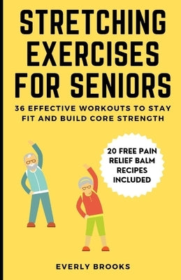Stretching Exercises for Seniors: 36 Effective Workouts to Stay fit and Build Core Strength by Brooks, Everly