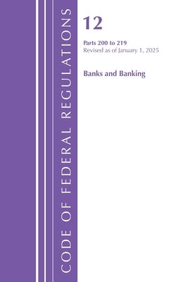 Code of Federal Regulations, Title 12 Banks and Banking 200-219, Revised as of January 1, 2025 by Office of the Federal Register (U S )