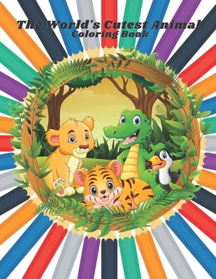 The World's Cutest Animal Coloring Book: Over 100 Coloring Pages Of Super Cute Animals Of Every Kind by Donnelly, Joanne