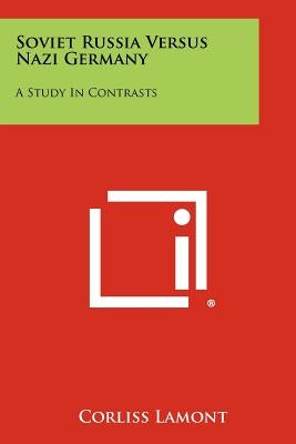 Soviet Russia Versus Nazi Germany: A Study In Contrasts by Lamont, Corliss