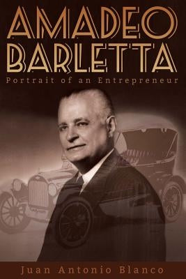 Amadeo Barletta: Portrait of an Entrepreneur by Blanco, Juan Antonio