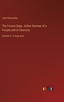 The Forsyte Saga - Indian Summer of a Forsyte and In Chancery: Volume II - in large print by Galsworthy, John