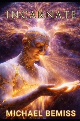 Incarnate: The Experience of Being Here by Bemiss, Michael