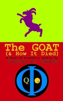 The Goat (& How It Died): A book of eccentric poetry by Camley, Vincent D.