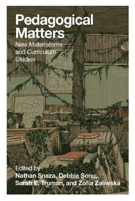 Pedagogical Matters: New Materialisms and Curriculum Studies by Steinberg, Shirley R.