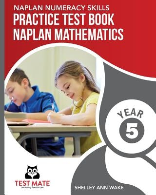 NAPLAN NUMERACY SKILLS Practice Test Book NAPLAN Mathematics Year 5 by Wake, Shelley Ann