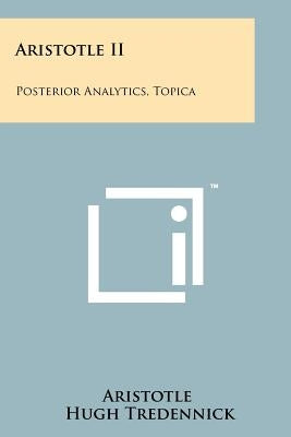 Aristotle II: Posterior Analytics, Topica by Aristotle