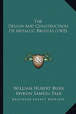 The Design And Construction Of Metallic Bridges (1905) by Burr, William Hubert