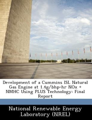 Development of a Cummins Isl Natural Gas Engine at 1.4g/Bhp-HR Nox + Nmhc Using Plus Technology: Final Report by National Renewable Energy Laboratory (Nr