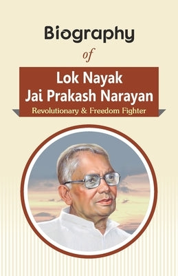 Biography of Lok Nayak Jai Prakash Narayan: Revolutionary & Freedom Fighter by Rph Editorial Board
