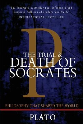 The Trial and Death of Socrates: Euthyphro, Apology, Crito, and Phaedo by Plato