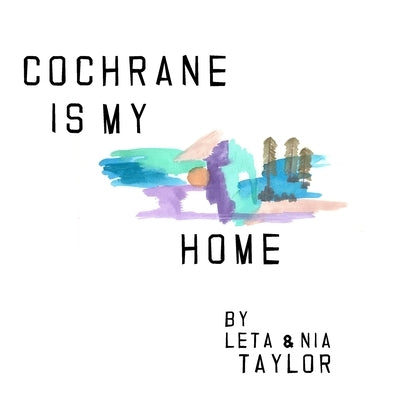 Cochrane is my home by Taylor, Nia
