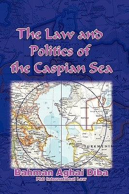 The Law and Politics of the Caspian Sea by Diba, Bahman Aghai
