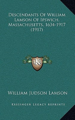 Descendants Of William Lamson Of Ipswich, Massachusetts, 1634-1917 (1917) by Lamson, William Judson