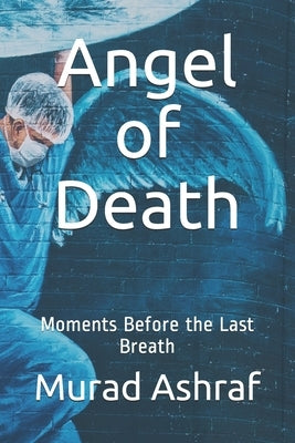 Angel of Death: Moments Before the Last Breath by Ashraf, Murad