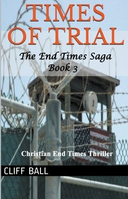 Times of Trial: Christian End Times Thriller by Ball, Cliff