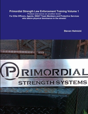 Primordial Strength Law Enforcement Training Volume 1 by Helmicki, Steven