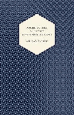 Architecture and History and Westminster Abbey by Morris, William