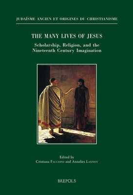 The Many Lives of Jesus: Scholarship, Religion, and the Nineteenth Century Imagination by Facchini, Cristiana