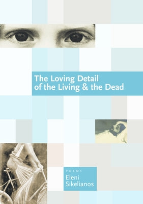 The Loving Detail of the Living & the Dead by Sikelianos, Eleni