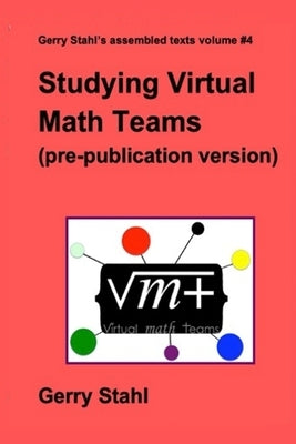 Studying Virtual Math Teams (pre-publication version) by Stahl, Gerry