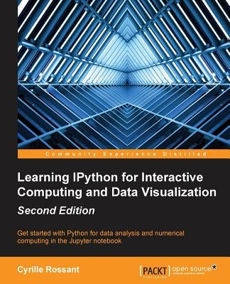 Learning IPython for Interactive Computing and Data Visualization - Second Edition by Rossant, Cyrille