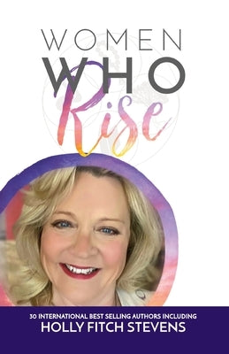 Women Who Rise- Holly Fitch Stevens by Stevens, Holly Fitch