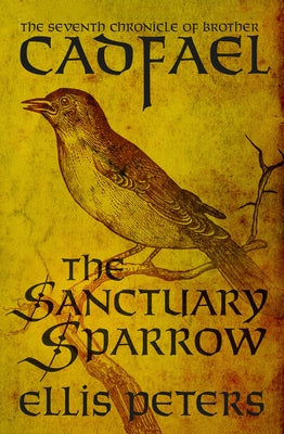 The Sanctuary Sparrow: The Seventh Chronicle of Brother Cadfael, of the Benedictine Abbey of Saint Peter and Saint Paul, at Shrewsbury by Peters, Ellis