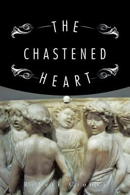 The Chastened Heart by Crooke, Robert