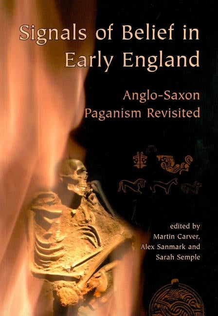 Signals of Belief in Early England: Anglo-Saxon Paganism Revisited by Carver, Martin