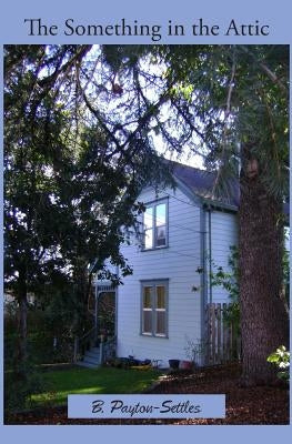 The Something In The Attic by Payton-Settles, B.